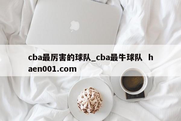 cba最厉害的球队_cba最牛球队 haen001.com