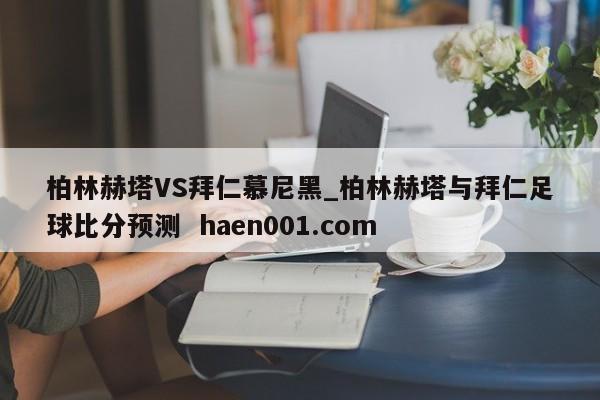 柏林赫塔VS拜仁慕尼黑_柏林赫塔与拜仁足球比分预测 haen001.com