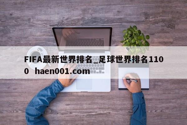 FIFA最新世界排名_足球世界排名1100  haen001.com