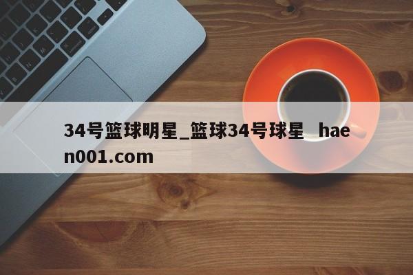 34号篮球明星_篮球34号球星 haen001.com