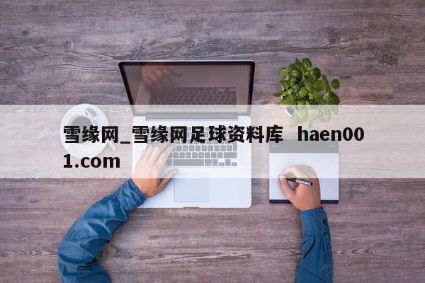 雪缘网_雪缘网足球资料库  haen001.com