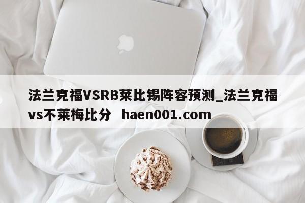 法兰克福VSRB莱比锡阵容预测_法兰克福vs不莱梅比分  haen001.com